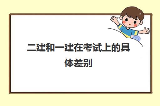 二建和一建在考试上的具体差别,考二建对一建有没有帮助