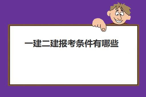 一建二建报考条件有哪些 二级建造师报考条件有哪些