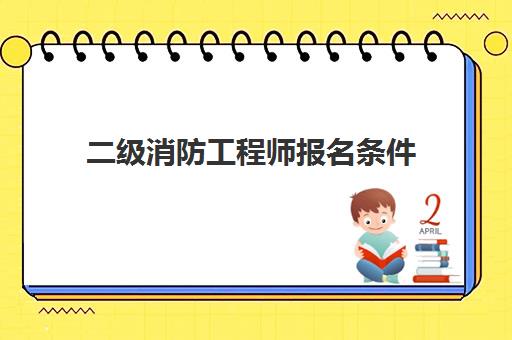 二级消防工程师报名条件 新疆二级消防工程师考试实施办法