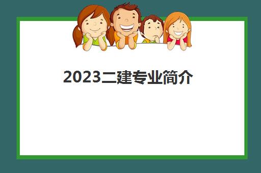 2023二建专业简介(二建报考条件)