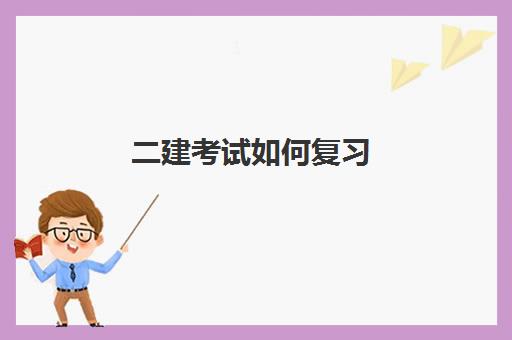 二建考试如何复习(考二建都需要看什么书)