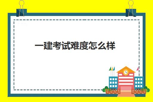 一建考试难度怎么样 一建报考条件有哪些