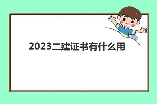 2023二建证书有什么用(二建电子证书打印流程)