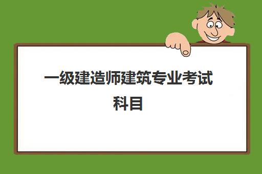 一级建造师建筑专业考试科目 一级建造师建筑专业报考条件