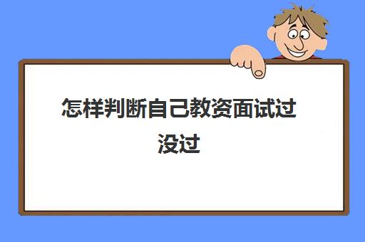 怎样判断自己教资面试过没过 教师资格证面试通过率是多少