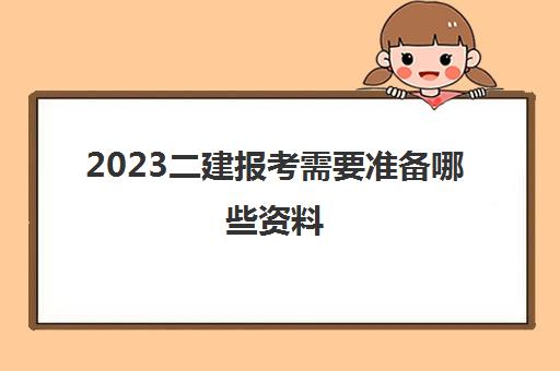 2023二建报考需要准备哪些资料(二级建造师考试科目及题型)