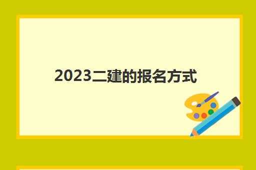 2023二建的报名方式(二建的报考条件)