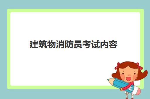 建筑物消防员考试内容 建筑物消防员证报考方法