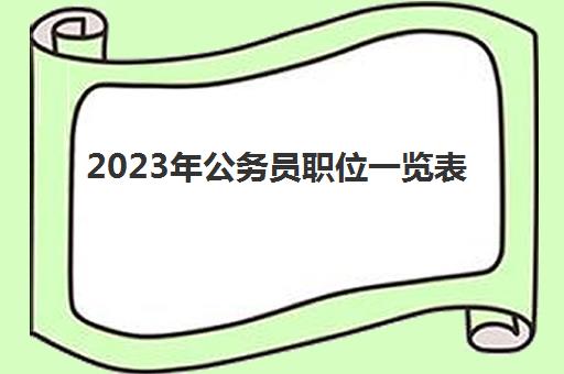 2023年公务员职位一览表(2023年公务员等级一览表)