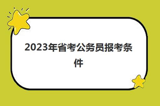 2023年省考公务员报考条件(2023年省考公务员什么时候考)