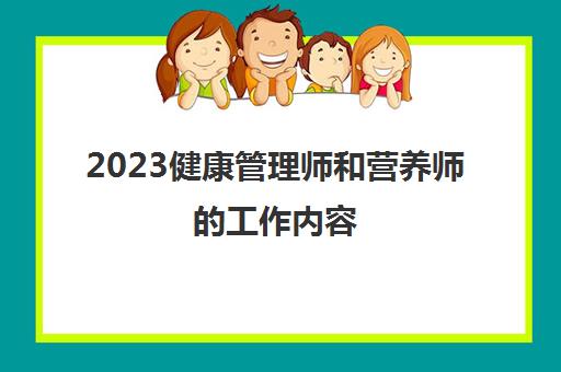 2023健康管理师和营养师的工作内容(健康管理师和营养师的区别)