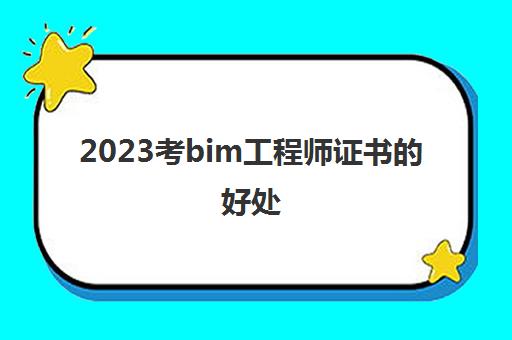 2023考bim工程师证书的好处(bim工程师各级别报考条件)