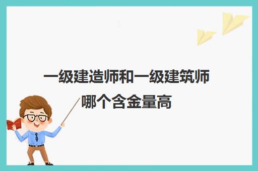 一级建造师和一级建筑师哪个含金量高 一级建造师和一级建筑师哪里不同