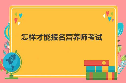 怎样才能报名营养师考试,2023营养师资格证有什么用处