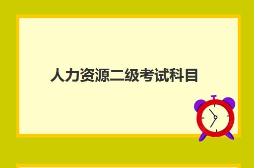 人力资源二级考试科目,人力资源二级报考要求