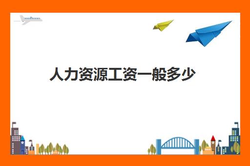 人力资源工资一般多少 人力资源管理的就业前景如何