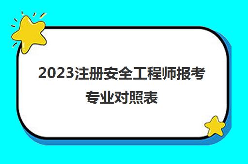 2023注册安全工程师报考专业对照表(2023年北京注册安全工程师报考条件)