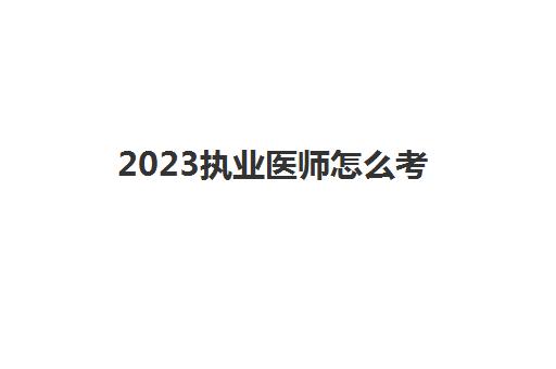 2023执业医师怎么考(执业助理医师和执业医师的区别)