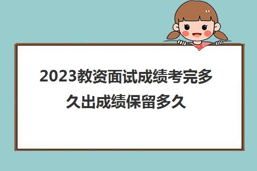 2023教资面试成绩考完多久出成绩保留多久