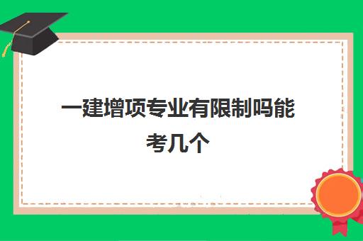 一建增项专业有限制吗能考几个