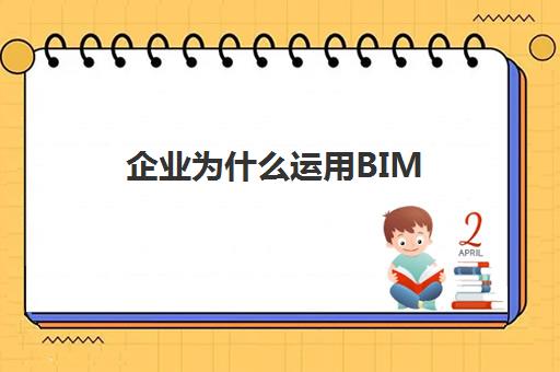 企业为什么运用BIM(为什么要用bim技术做现场布置)