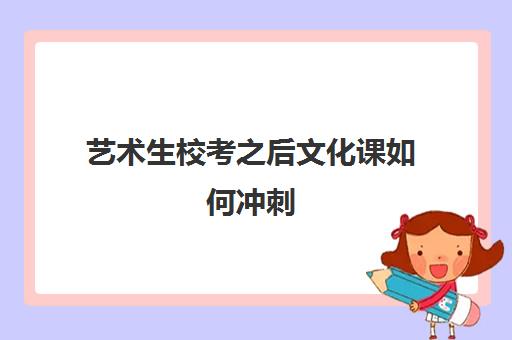 艺术生校考之后文化课如何冲刺(艺考生文化课高考冲刺得到教育实力)