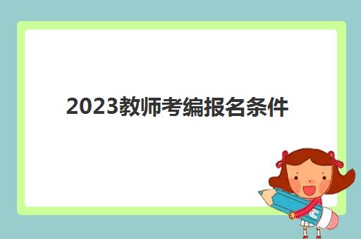 2023教师考编报名条件(幼儿园教师编制考试难吗)