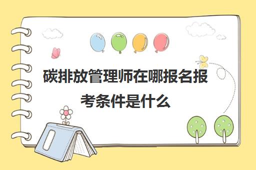 碳排放管理师在哪报名报考条件是什么