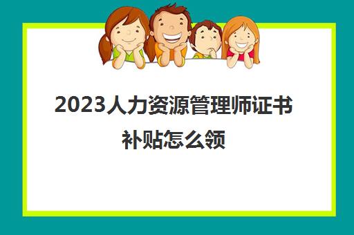 2023人力资源管理师证书补贴怎么领(人力资源管理师补贴多少钱)