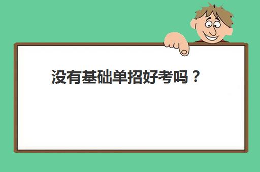 没有基础单招好考吗？(单招在家自学考上几率多大)