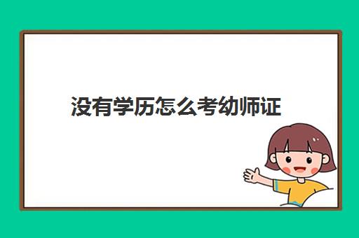 没有学历怎么考幼师证 考幼师证的条件有哪些