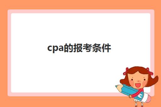 cpa的报考条件(cpa的报考条件和费用)