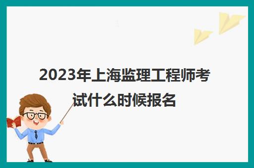 2023年上海监理工程师考试什么时候报名