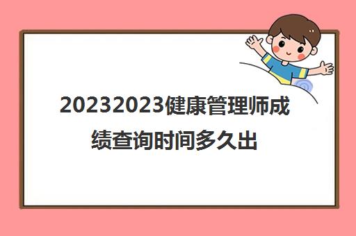 20232023健康管理师成绩查询时间多久出分数