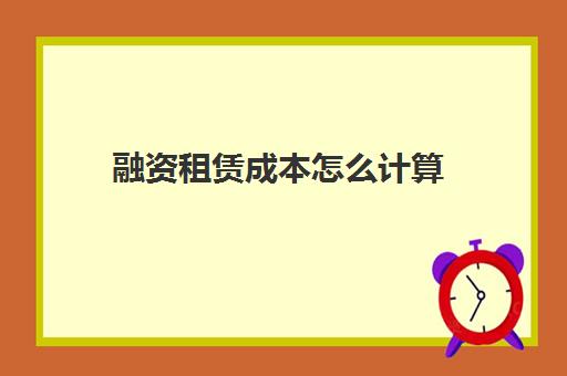 融资租赁成本怎么计算(融资租赁成本计算公式)