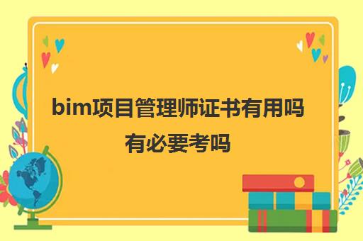 bim项目管理师证书有用吗有必要考吗