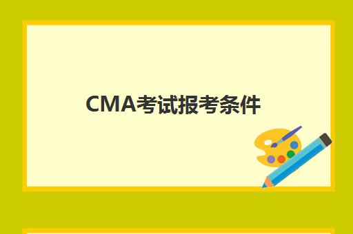 CMA考试报考条件(cma报考条件考试科目)