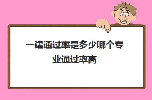 一建通过率是多少哪个专业通过率高