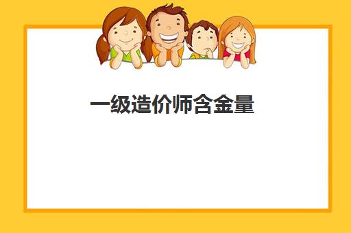 一级造价师含金量(一级造价师考试题型及分值分布)