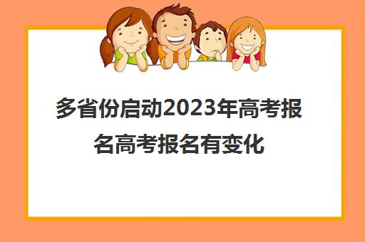 多省份启动2023年高考报名高考报名有变化(2031年高考报名)