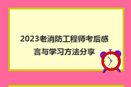 2023老消防工程师考后感言与学习方法分享(消防工程师考后感言)