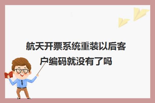 航天开票系统重装以后客户编码就没有了吗