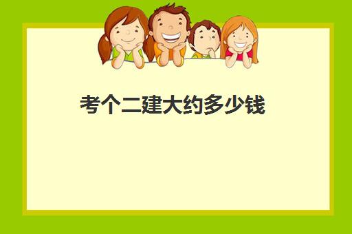 考个二建大约多少钱 新手考二建需要多久