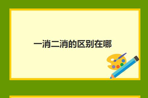 一消二消的区别在哪,一消二消哪个含金量高