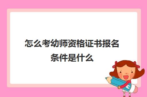 怎么考幼师资格证书报名条件是什么