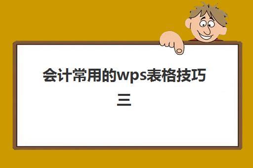 会计常用的wps表格技巧三(wps会计专用)