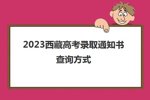 2023西藏高考录取通知书查询方式