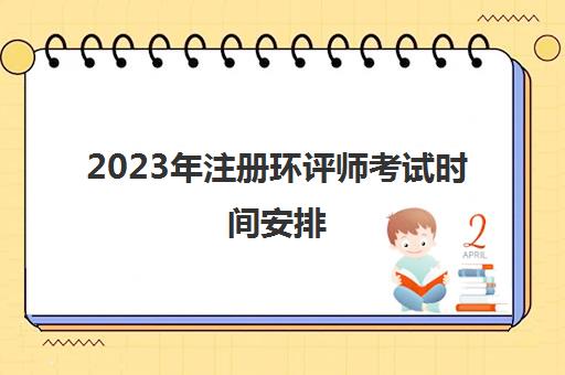 2023年注册环评师考试时间安排(2021年注册环评师报考公告)