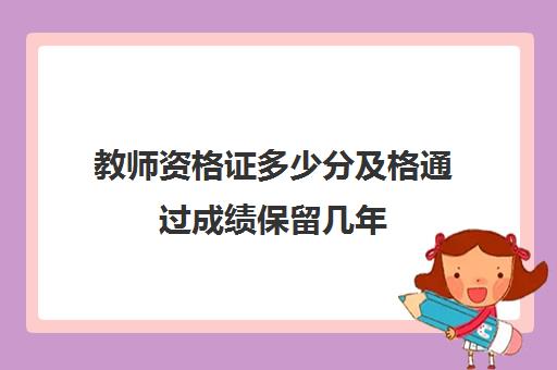 教师资格证多少分及格通过成绩保留几年