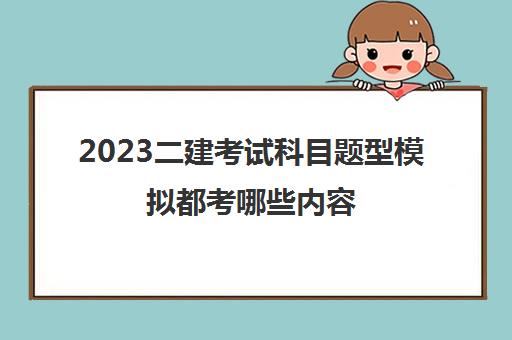 2023二建考试科目题型模拟都考哪些内容